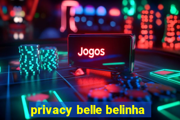 privacy belle belinha